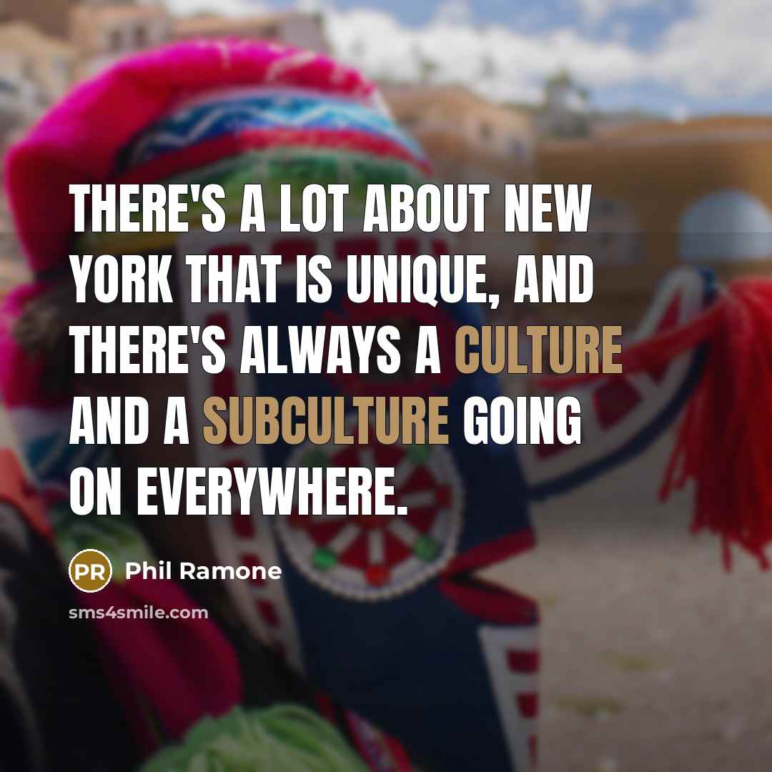 “There's a lot about New York that is unique, and there's always a culture and a subculture going on everywhere.” quote by Phil Ramone