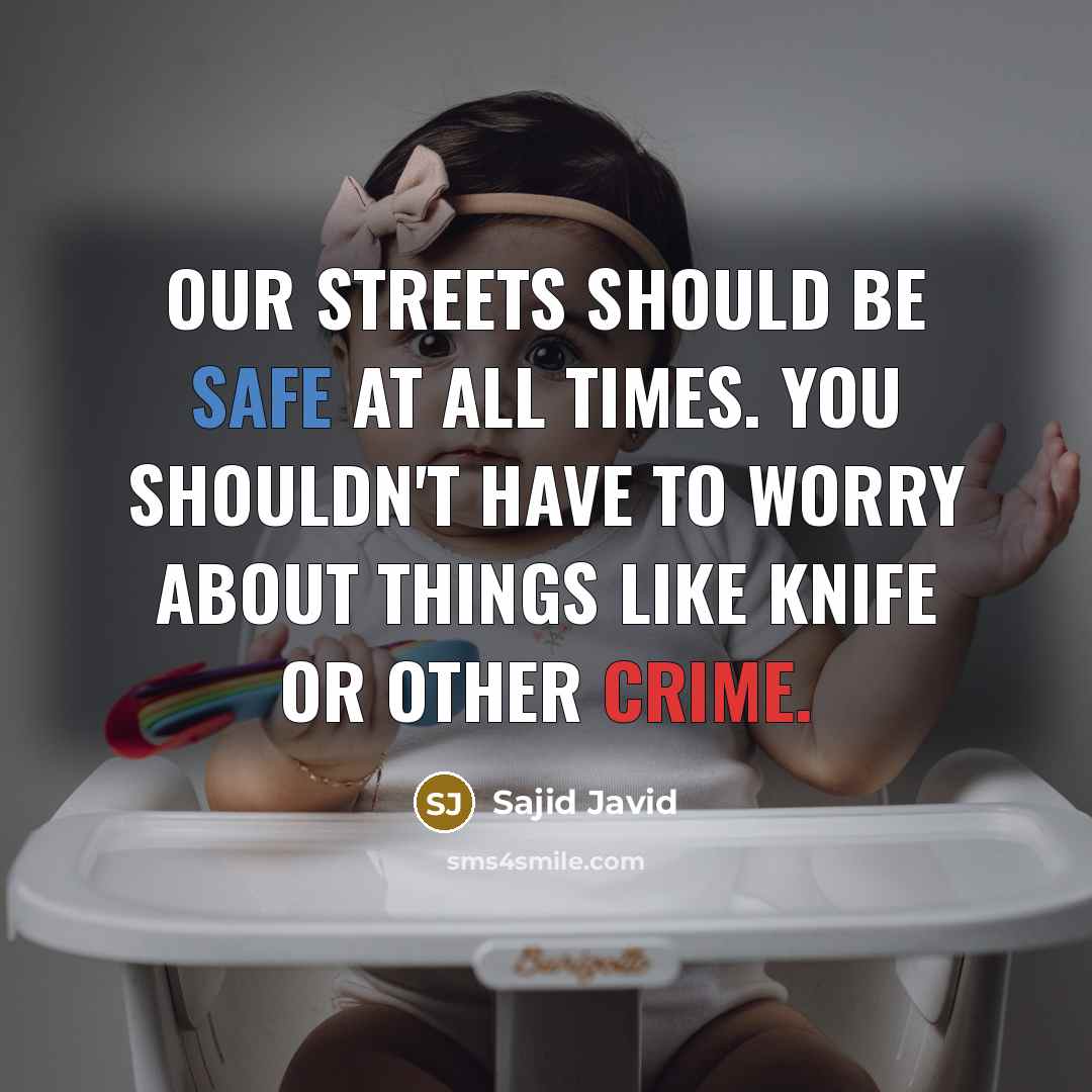 “Our streets should be safe at all times. You shouldn't have to worry about things like knife or other crime.” quote by Sajid Javid