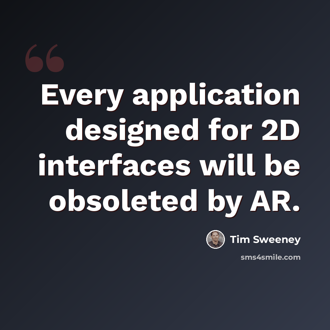 “Every application designed for 2D interfaces will be obsoleted by AR.” quote by Tim Sweeney