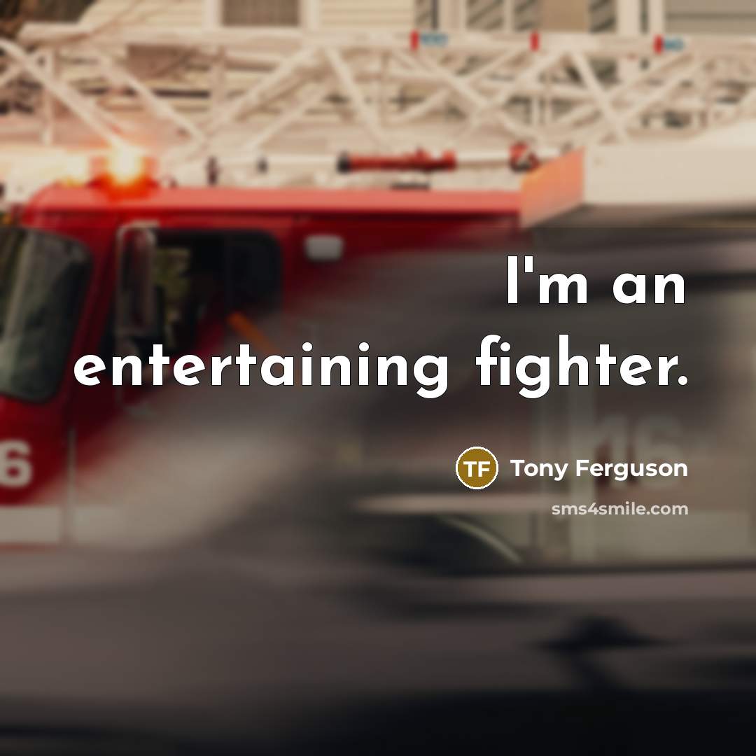 “I'm an entertaining fighter.” quote by Tony Ferguson