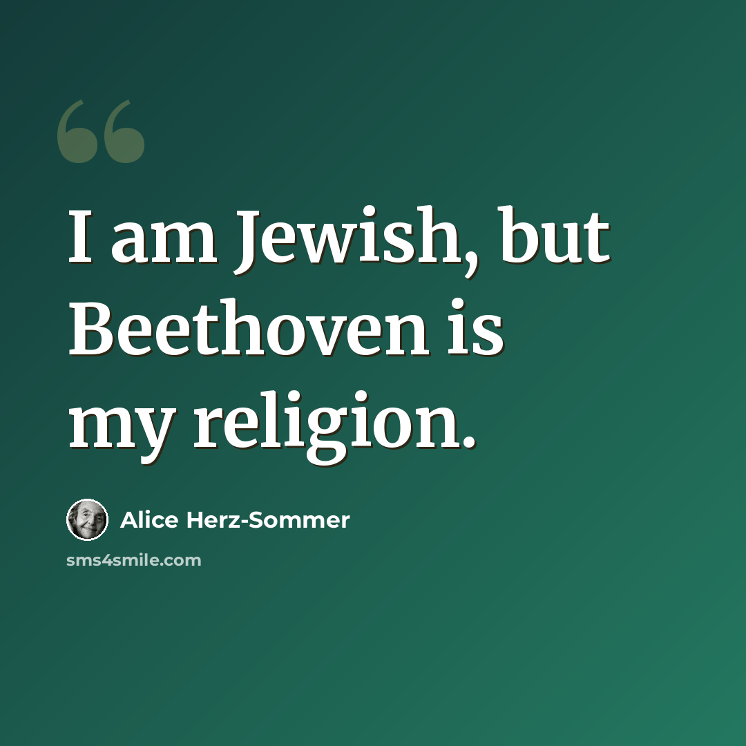 “I am Jewish, but Beethoven is my religion.” quote by Alice Herz-Sommer