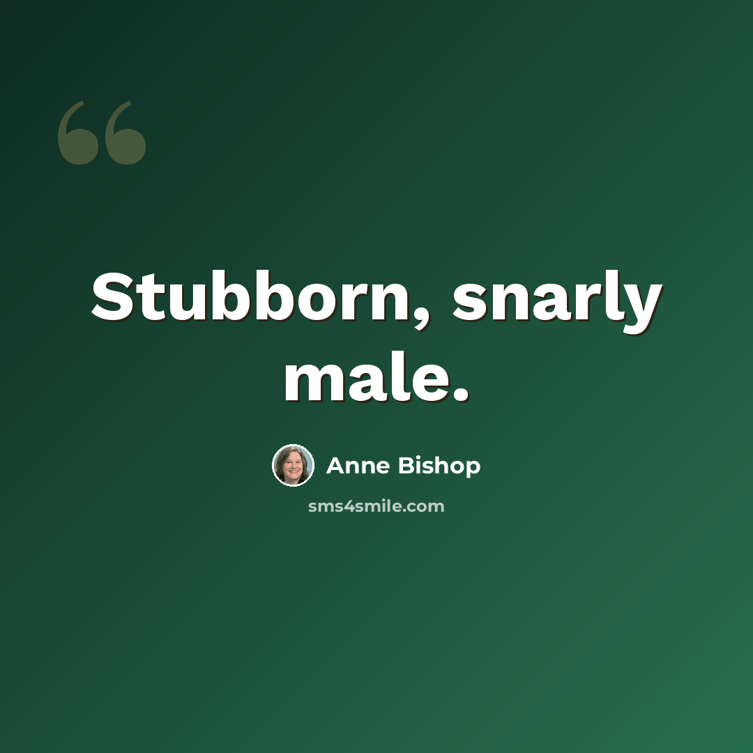 “Stubborn, snarly male.” quote by Anne Bishop