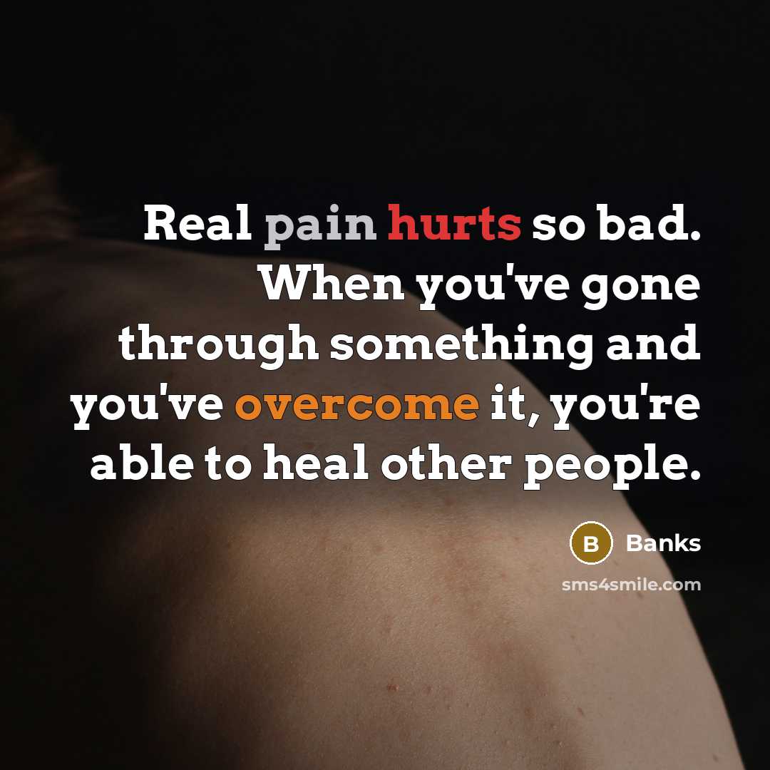 “Real pain hurts so bad. When you've gone through something and you've overcome it, you're able to heal other people.” quote by Banks