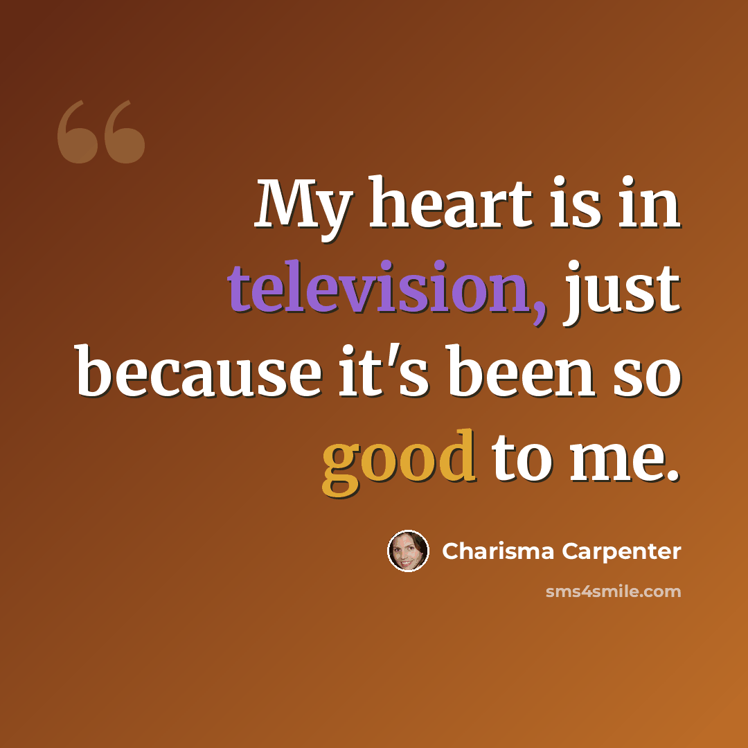 “My heart is in television, just because it's been so good to me.” quote by Charisma Carpenter