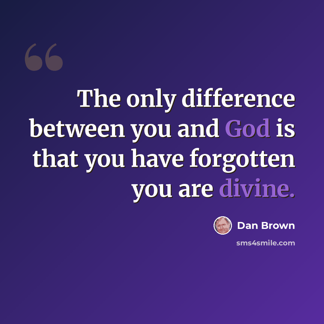 “The only difference between you and God is that you have forgotten you are divine.” quote by Dan Brown