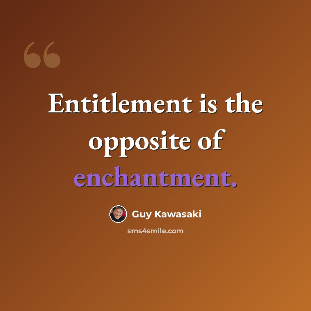 “Entitlement is the opposite of enchantment.” quote by Guy Kawasaki