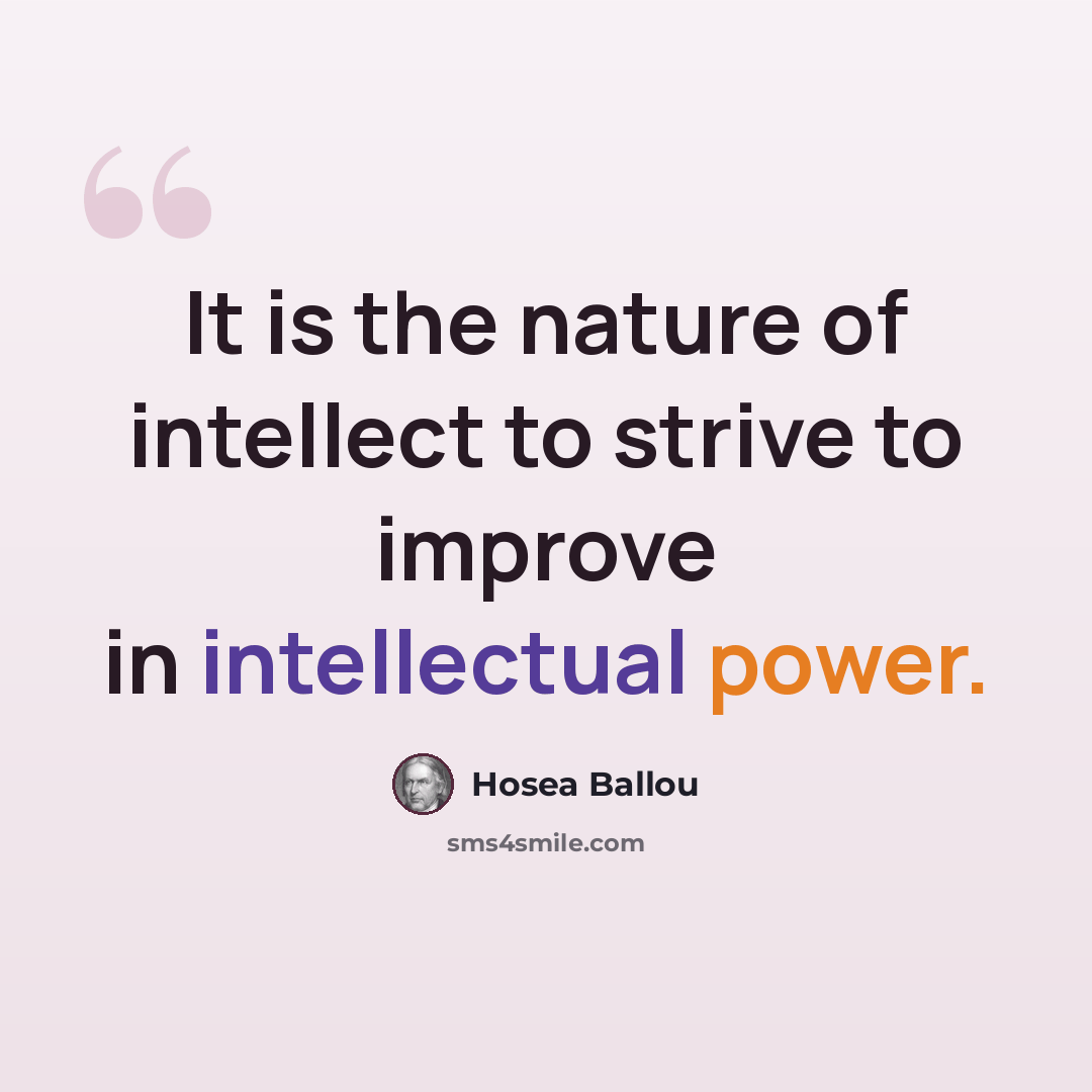 “It is the nature of intellect to strive to improve in intellectual power.” quote by Hosea Ballou