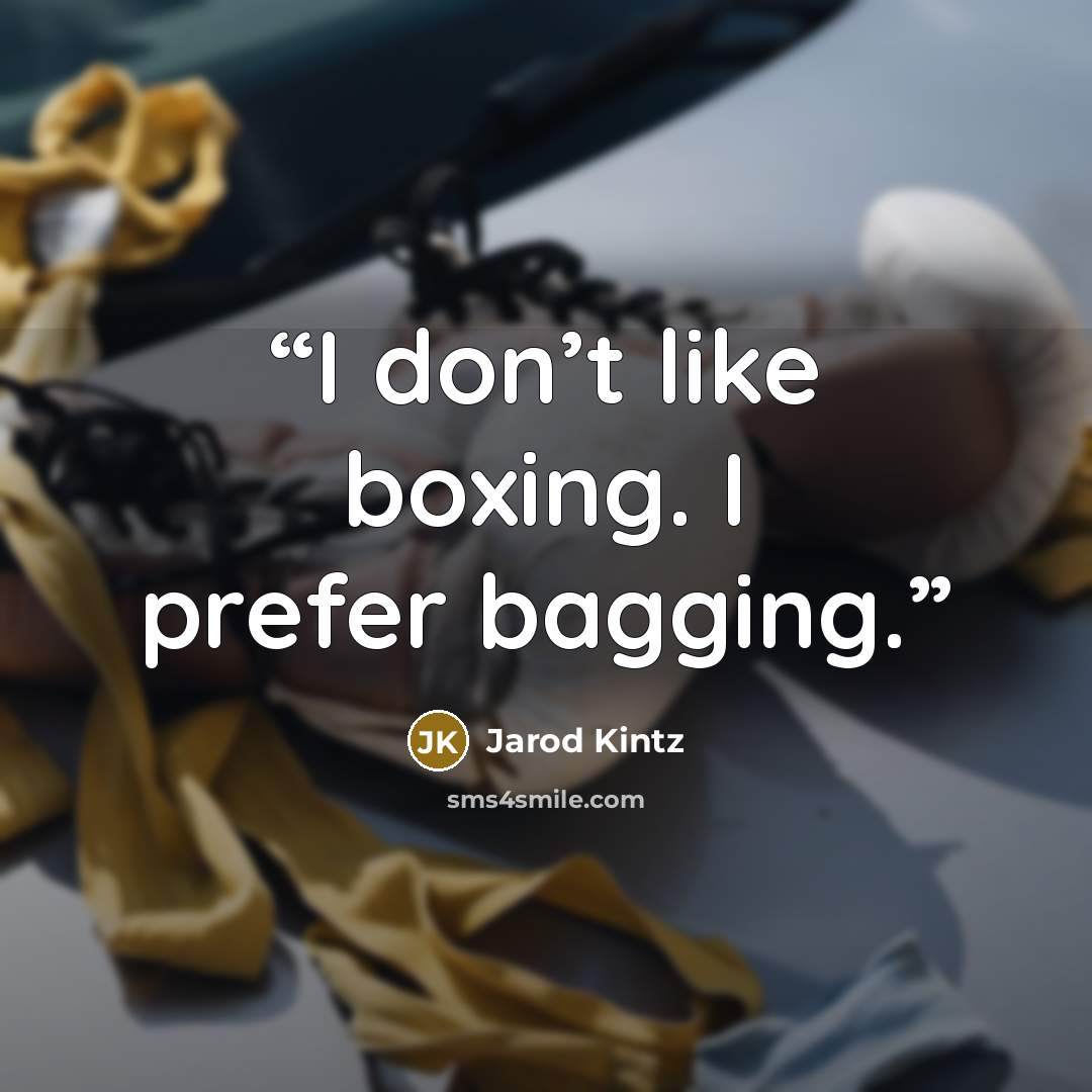 “I don’t like boxing. I prefer bagging.” quote by Jarod Kintz