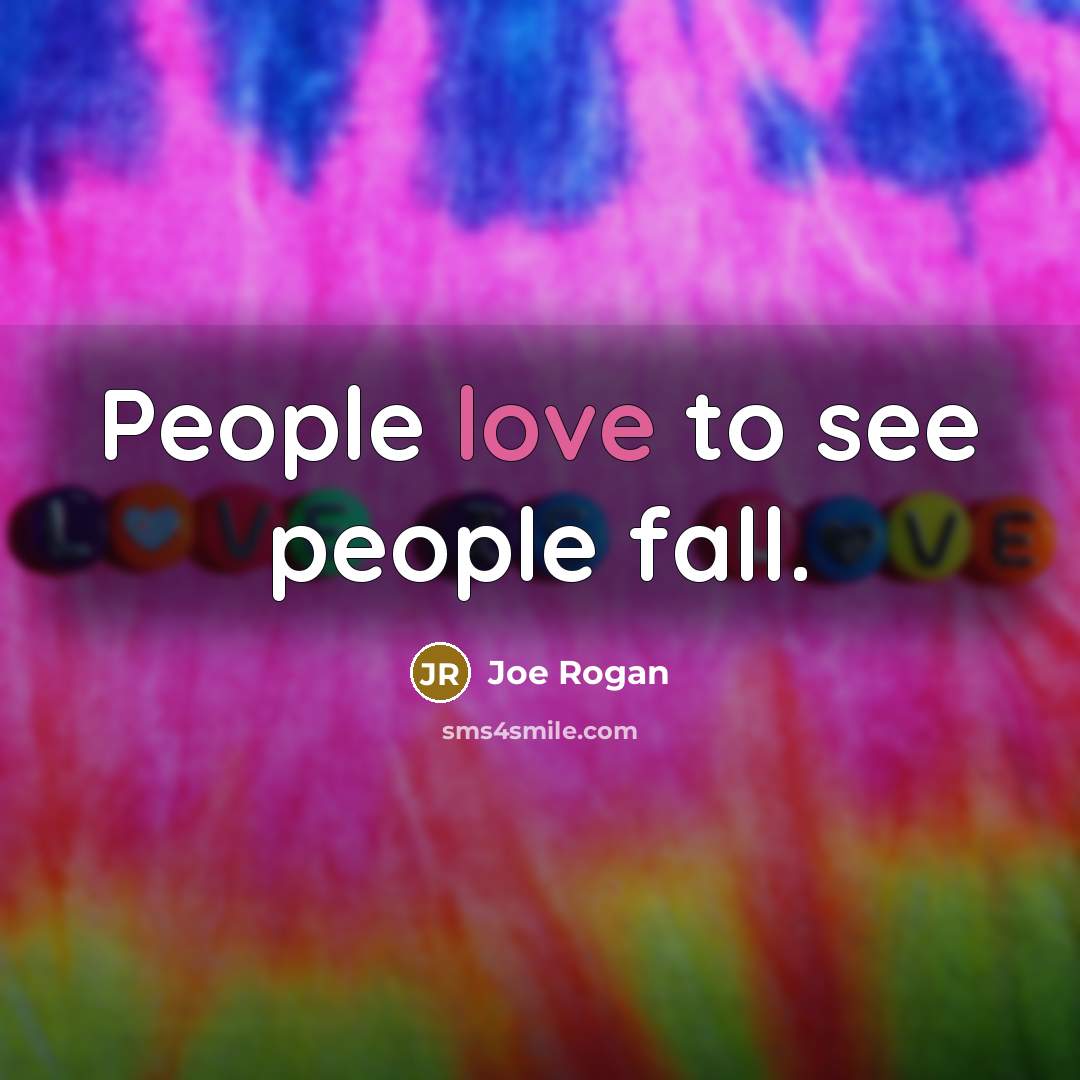 “People love to see people fall.” quote by Joe Rogan