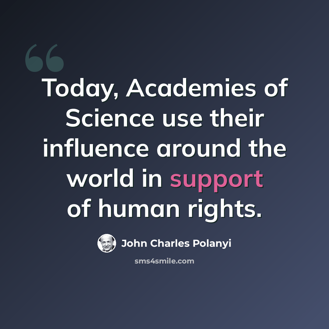 “Today, Academies of Science use their influence around the world in support of human rights.” quote by John Charles Polanyi