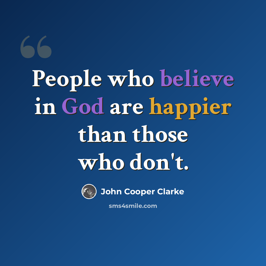 “People who believe in God are happier than those who don't.” quote by John Cooper Clarke