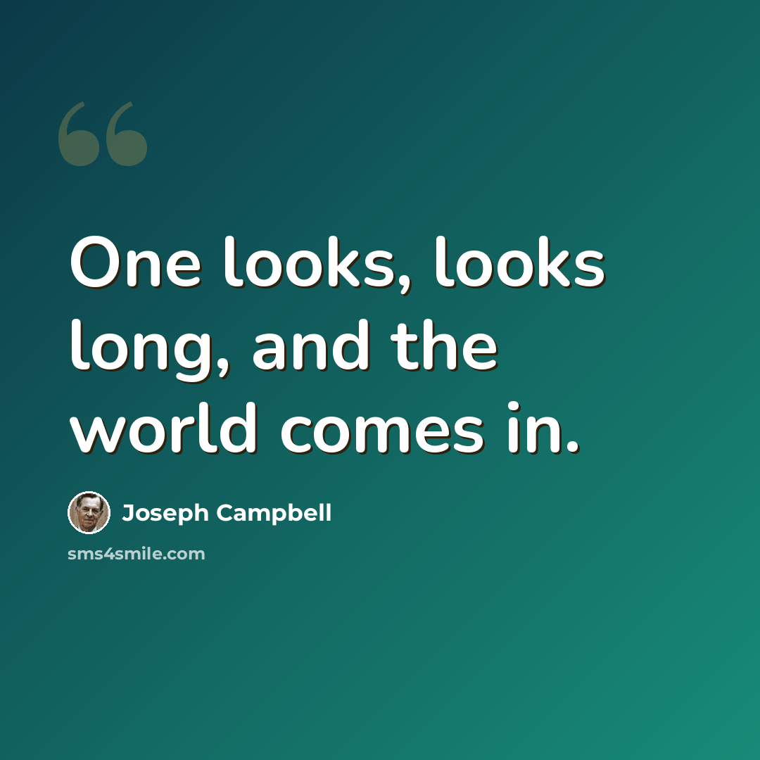“One looks, looks long, and the world comes in.” quote by Joseph Campbell