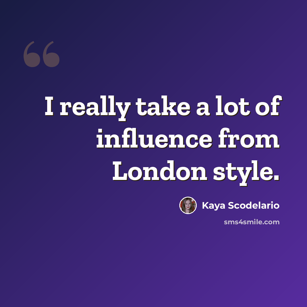 “I really take a lot of influence from London style.” quote by Kaya Scodelario
