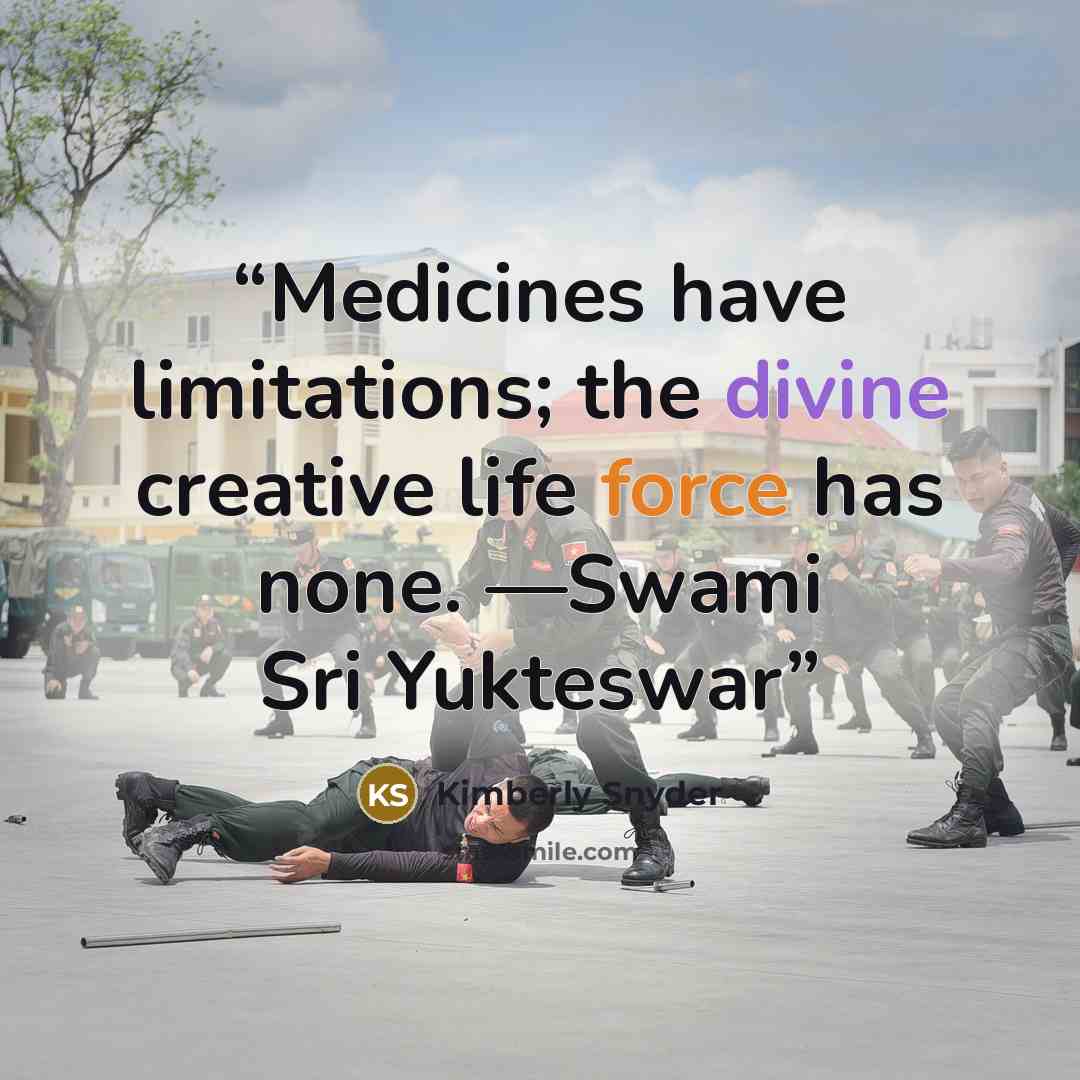 “Medicines have limitations; the divine creative life force has none. —Swami Sri Yukteswar” quote by Kimberly Snyder