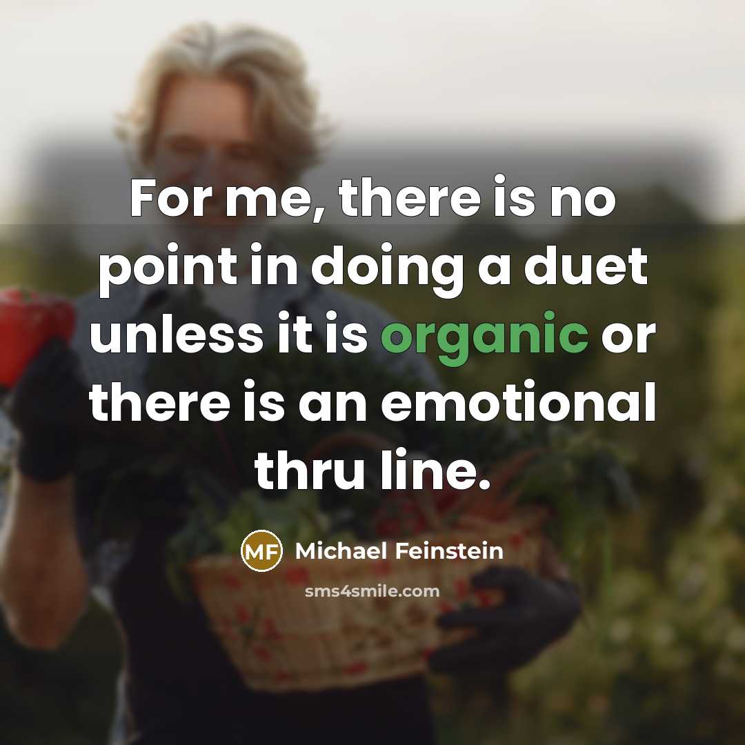 “For me, there is no point in doing a duet unless it is organic or there is an emotional thru line.” quote by Michael Feinstein