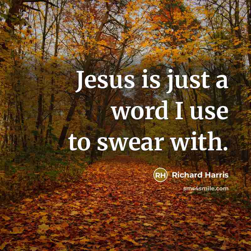 “Jesus is just a word I use to swear with.” quote by Richard Harris