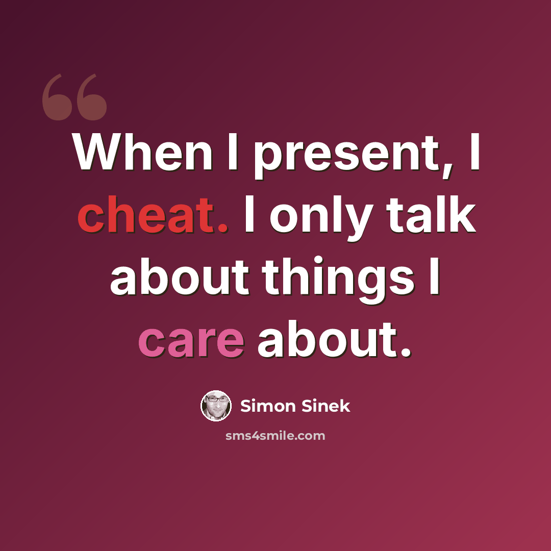 “When I present, I cheat. I only talk about things I care about.” quote by Simon Sinek