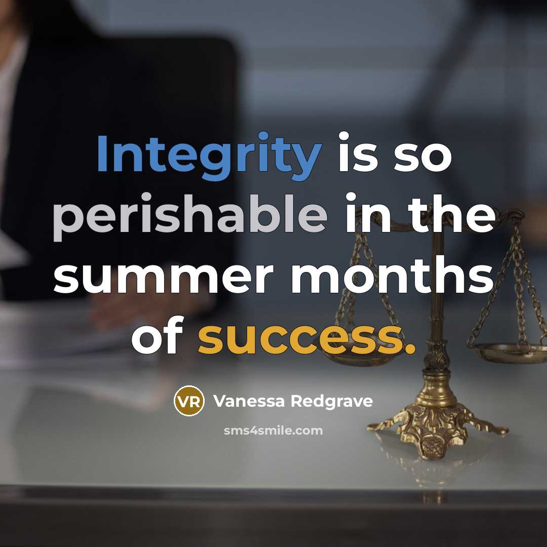 “Integrity is so perishable in the summer months of success.” quote by Vanessa Redgrave