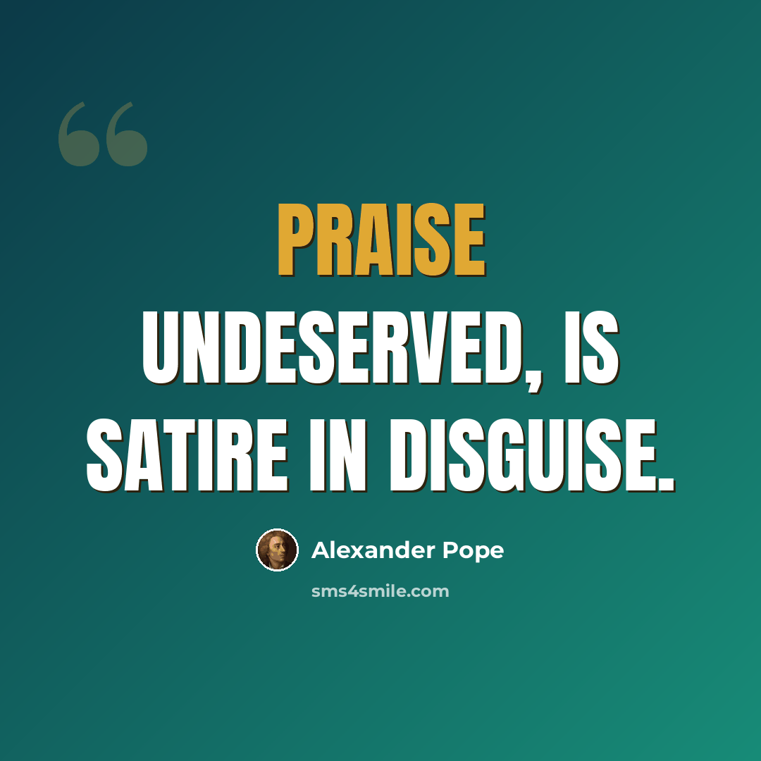“Praise undeserved, is satire in disguise.” quote by Alexander Pope