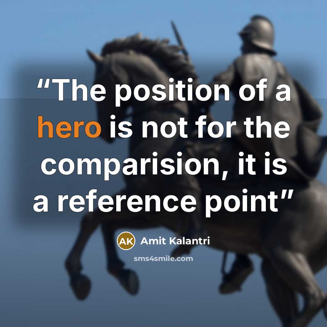 “The position of a hero is not for the comparision, it is a reference point” quote by Amit Kalantri
