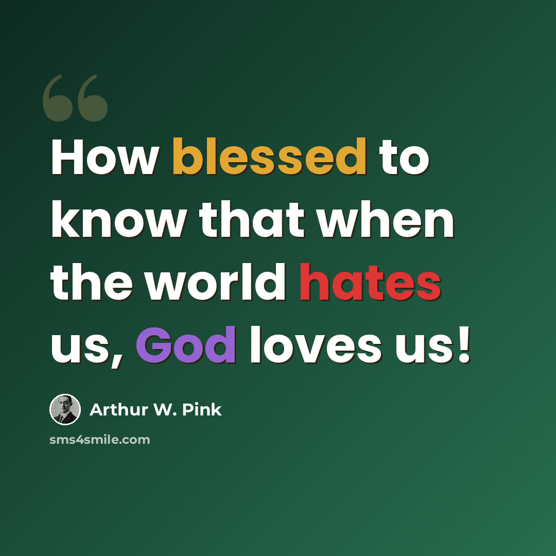 “How blessed to know that when the world hates us, God loves us!” quote by Arthur W. Pink