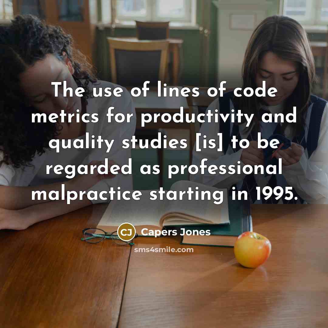 “The use of lines of code metrics for productivity and quality studies [is] to be regarded as professional malpractice starting in 1995.” quote by Capers Jones