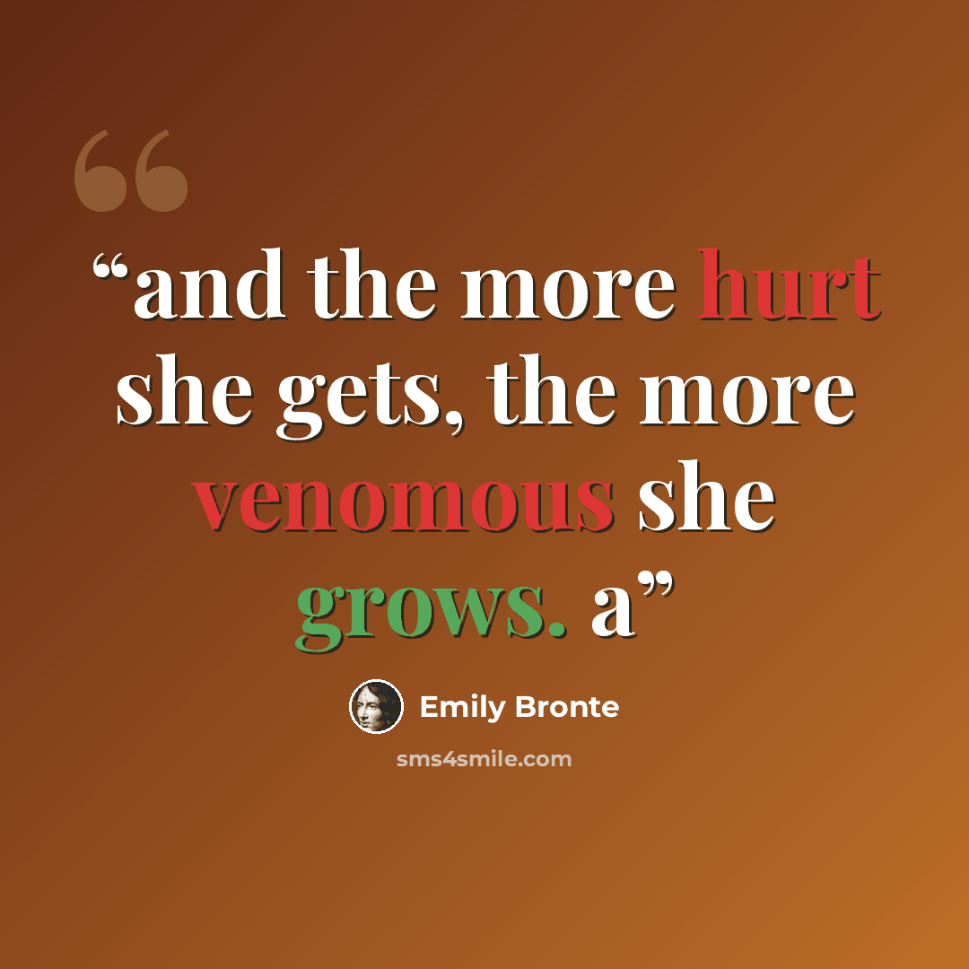 “and the more hurt she gets, the more venomous she grows. a” quote by Emily Brontë