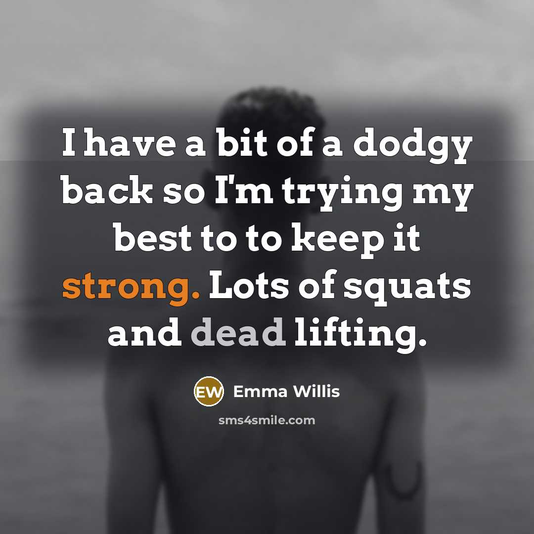 “I have a bit of a dodgy back so I'm trying my best to to keep it strong. Lots of squats and dead lifting.” quote by Emma Willis