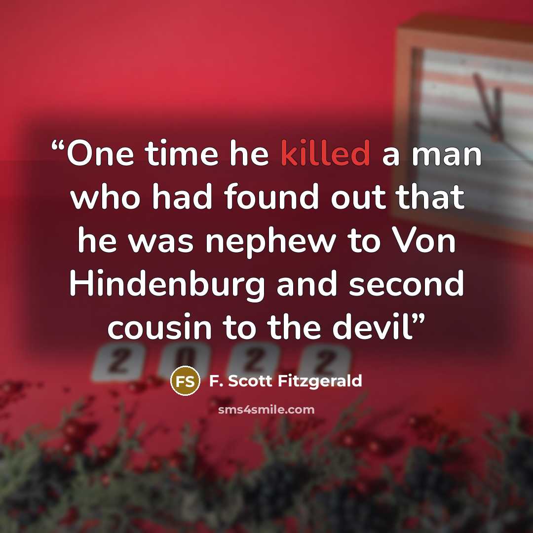 “One time he killed a man who had found out that he was nephew to Von Hindenburg and second cousin to the devil” quote by F. Scott Fitzgerald