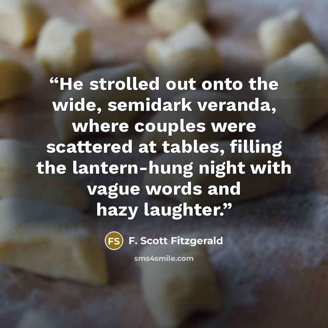 “He strolled out onto the wide, semidark veranda, where couples were scattered at tables, filling the lantern-hung night with vague words and hazy laughter.” quote by F. Scott Fitzgerald