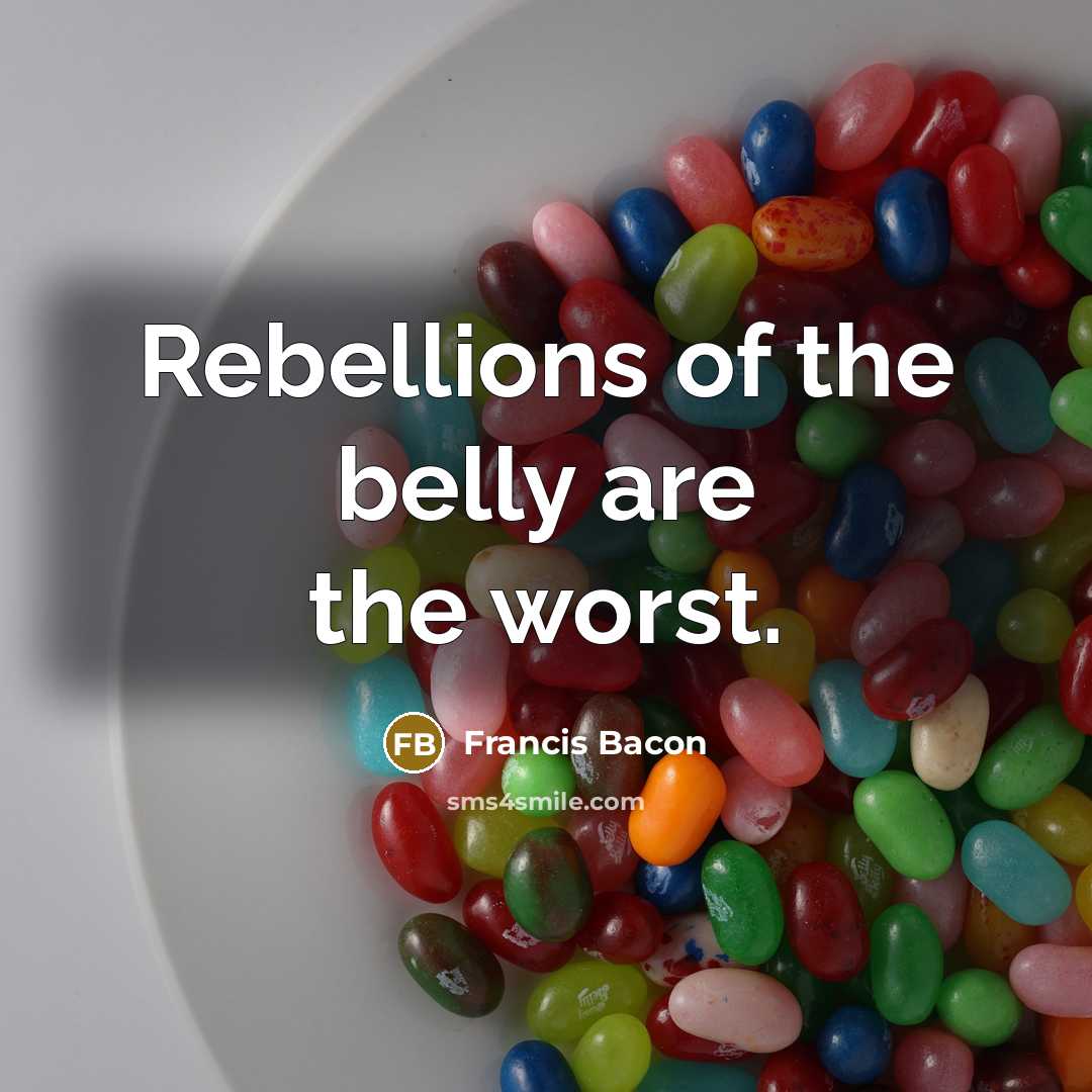 “Rebellions of the belly are the worst.” quote by Francis Bacon