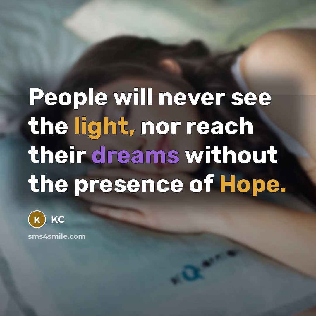 “People will never see the light, nor reach their dreams without the presence of Hope.” quote by KC