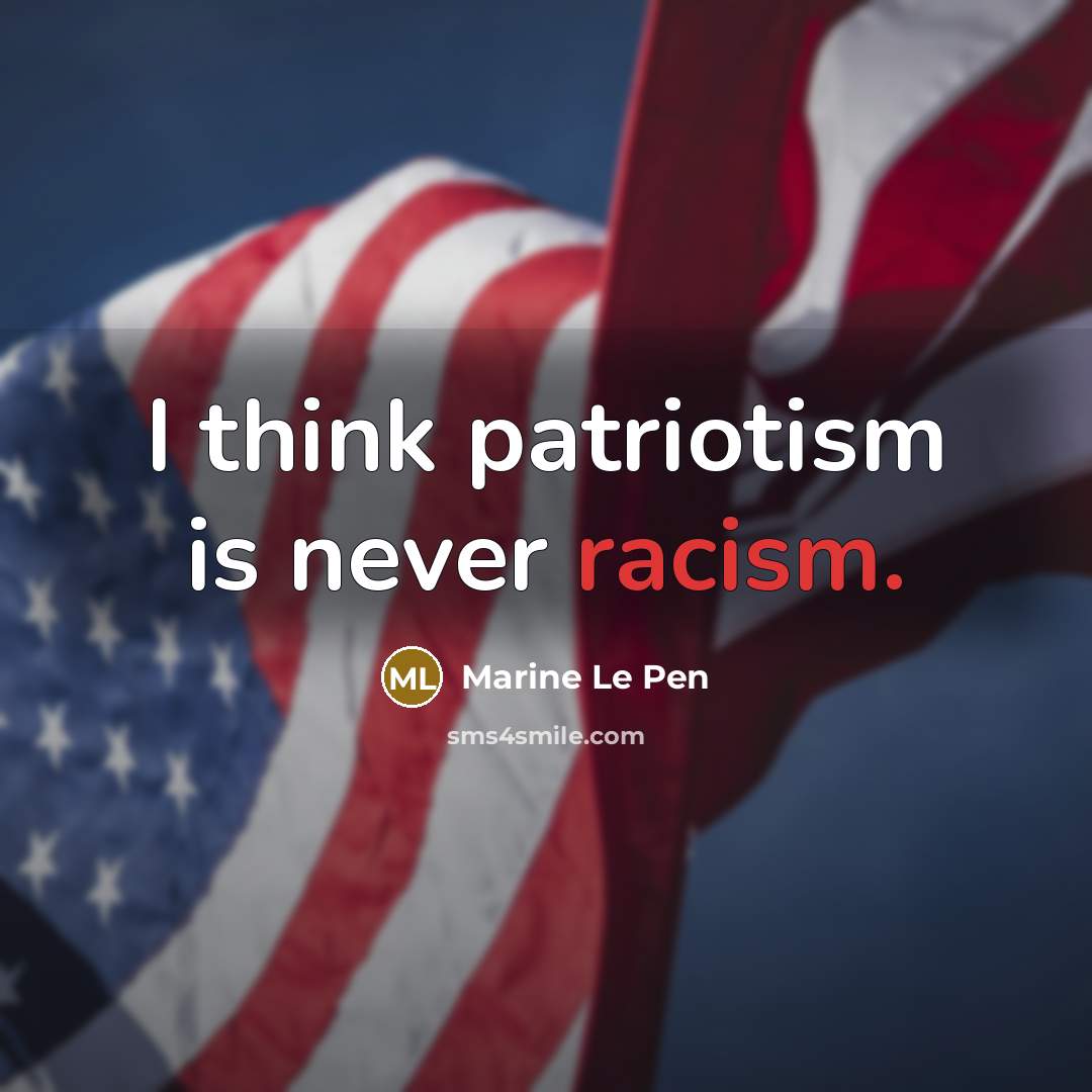 “I think patriotism is never racism.” quote by Marine Le Pen