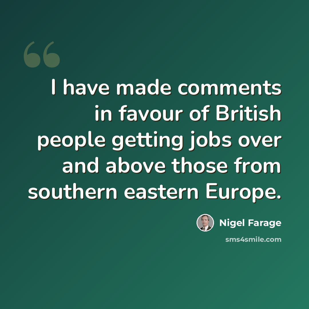“I have made comments in favour of British people getting jobs over and above those from southern eastern Europe.” quote by Nigel Farage