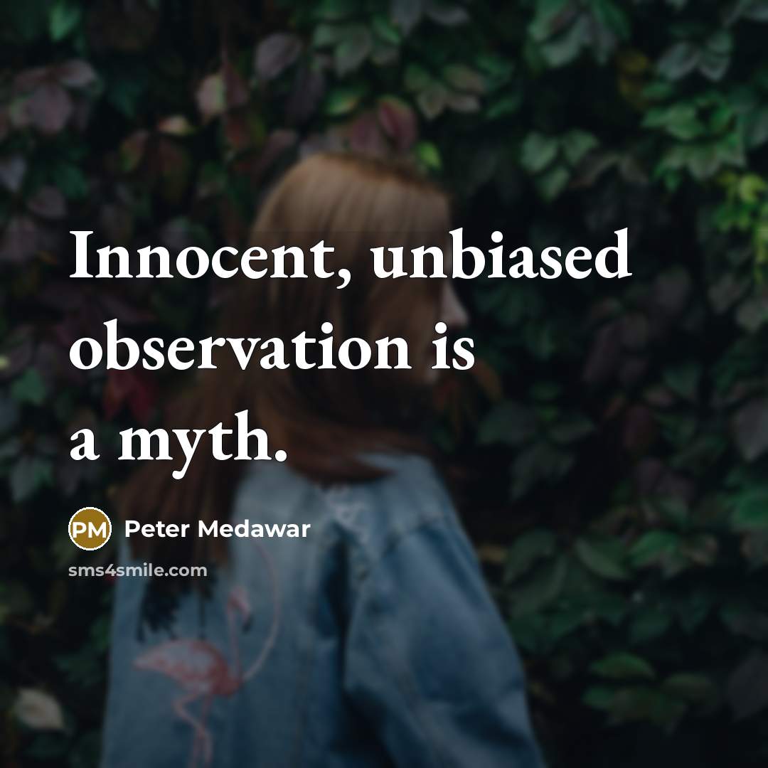 “Innocent, unbiased observation is a myth.” quote by Peter Medawar