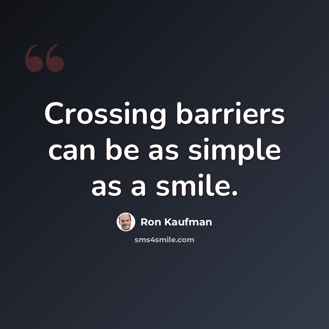 “Crossing barriers can be as simple as a smile.” quote by Ron Kaufman