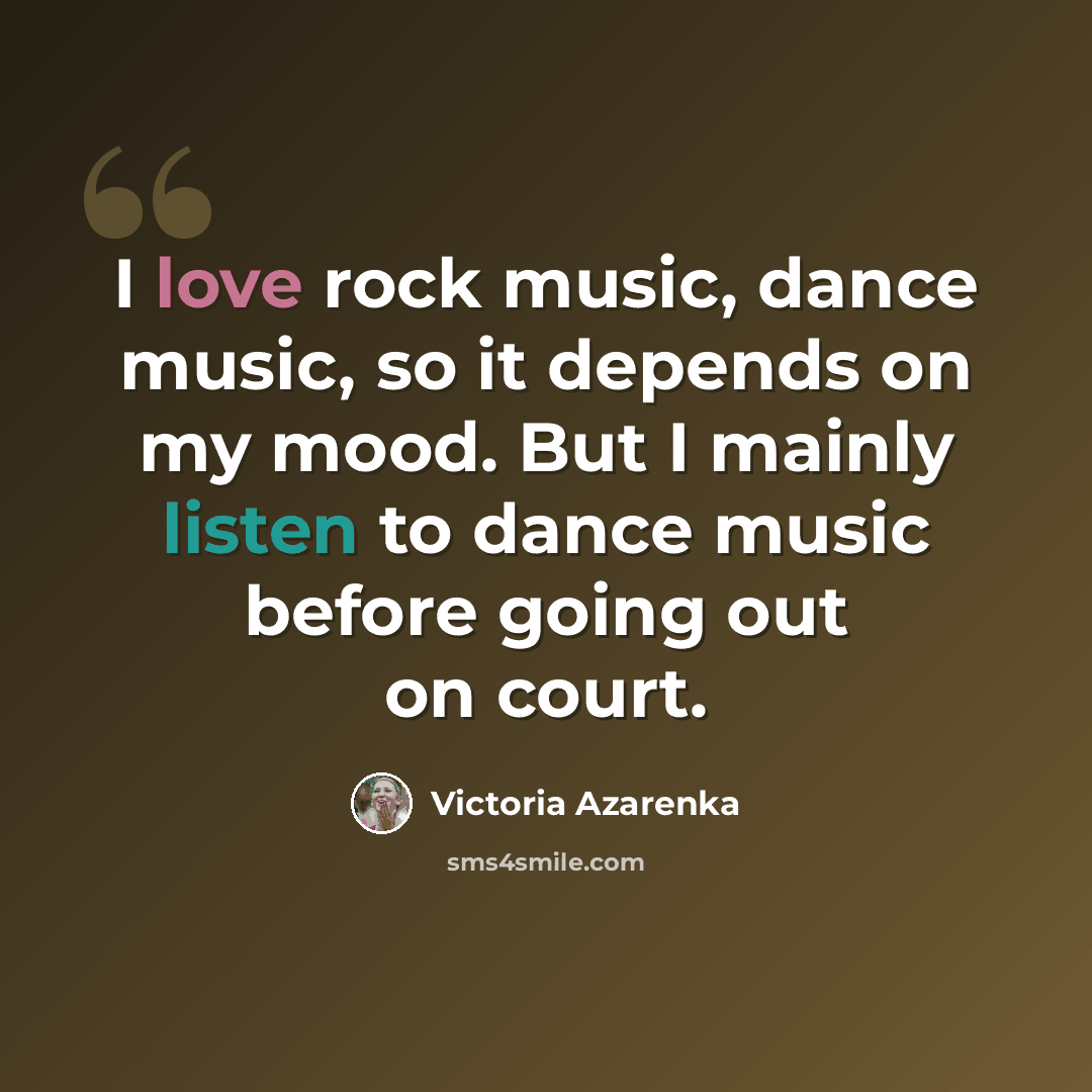 “I love rock music, dance music, so it depends on my mood. But I mainly listen to dance music before going out on court.” quote by Victoria Azarenka
