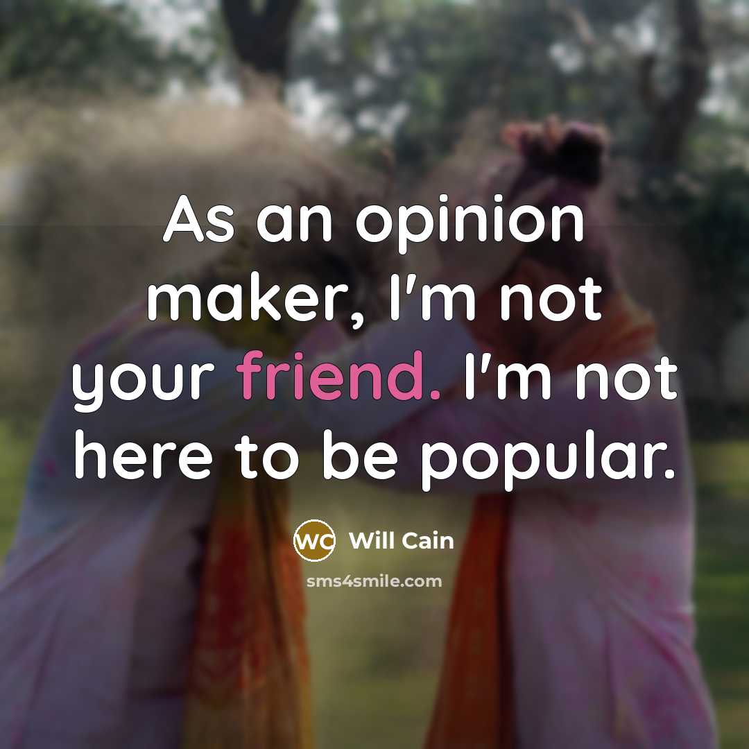 “As an opinion maker, I'm not your friend. I'm not here to be popular.” quote by Will Cain