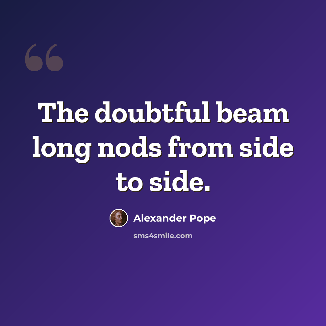 “The doubtful beam long nods from side to side.” quote by Alexander Pope