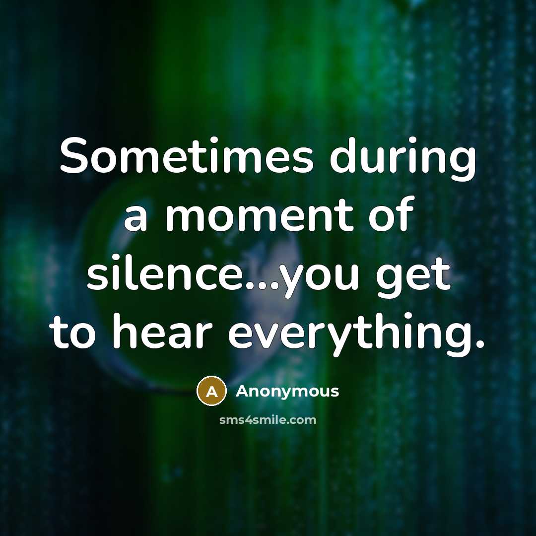 “Sometimes during a moment of silence...you get to hear everything.” quote by Anonymous