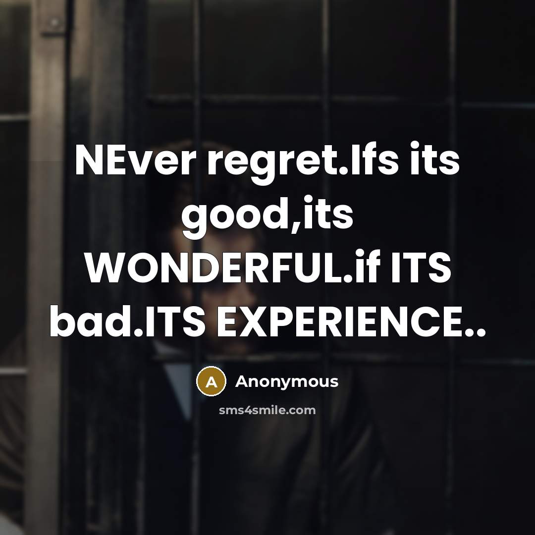 “NEver regret.Ifs its good,its WONDERFUL.if ITS bad.ITS EXPERIENCE..” quote by Anonymous