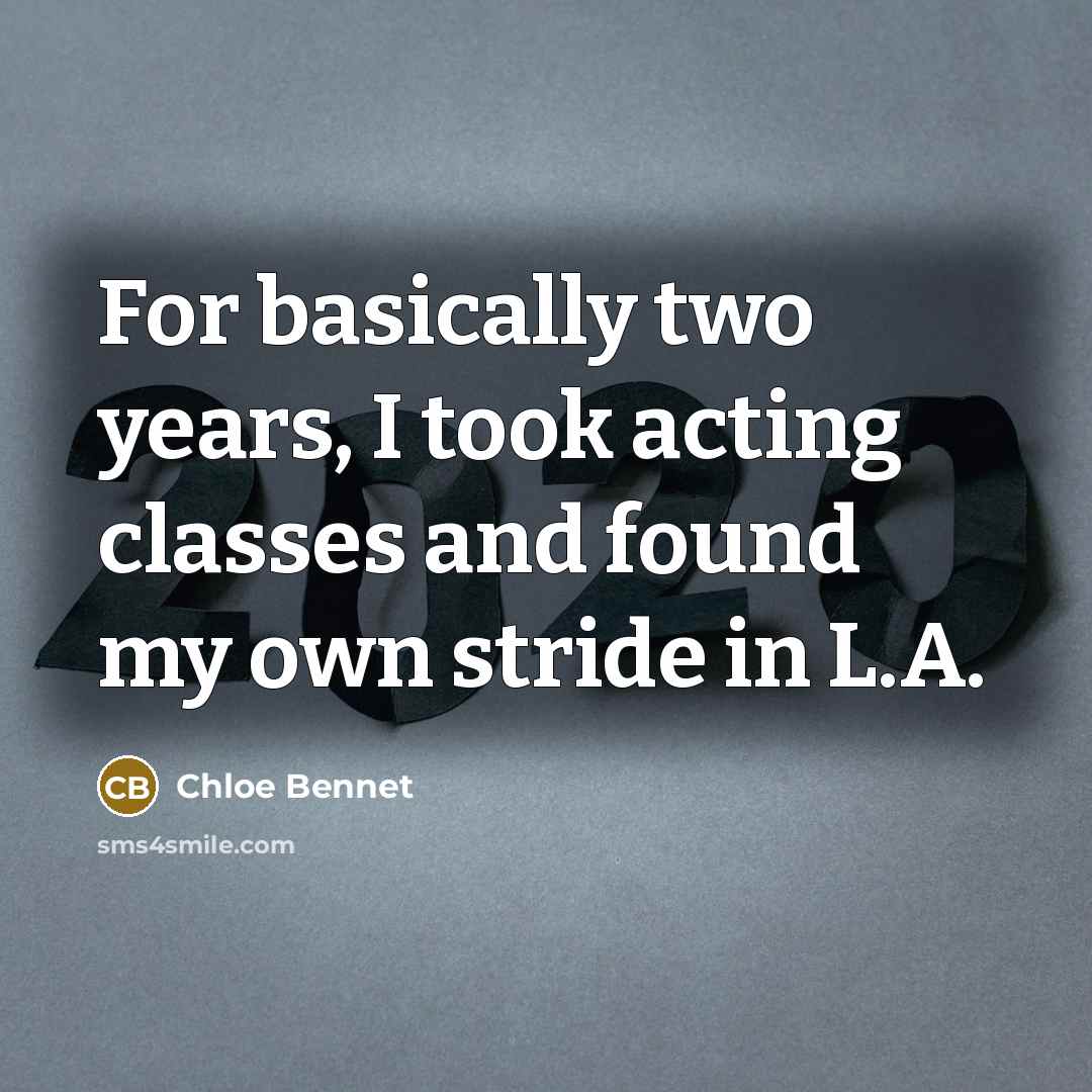 “For basically two years, I took acting classes and found my own stride in L.A.” quote by Chloe Bennet