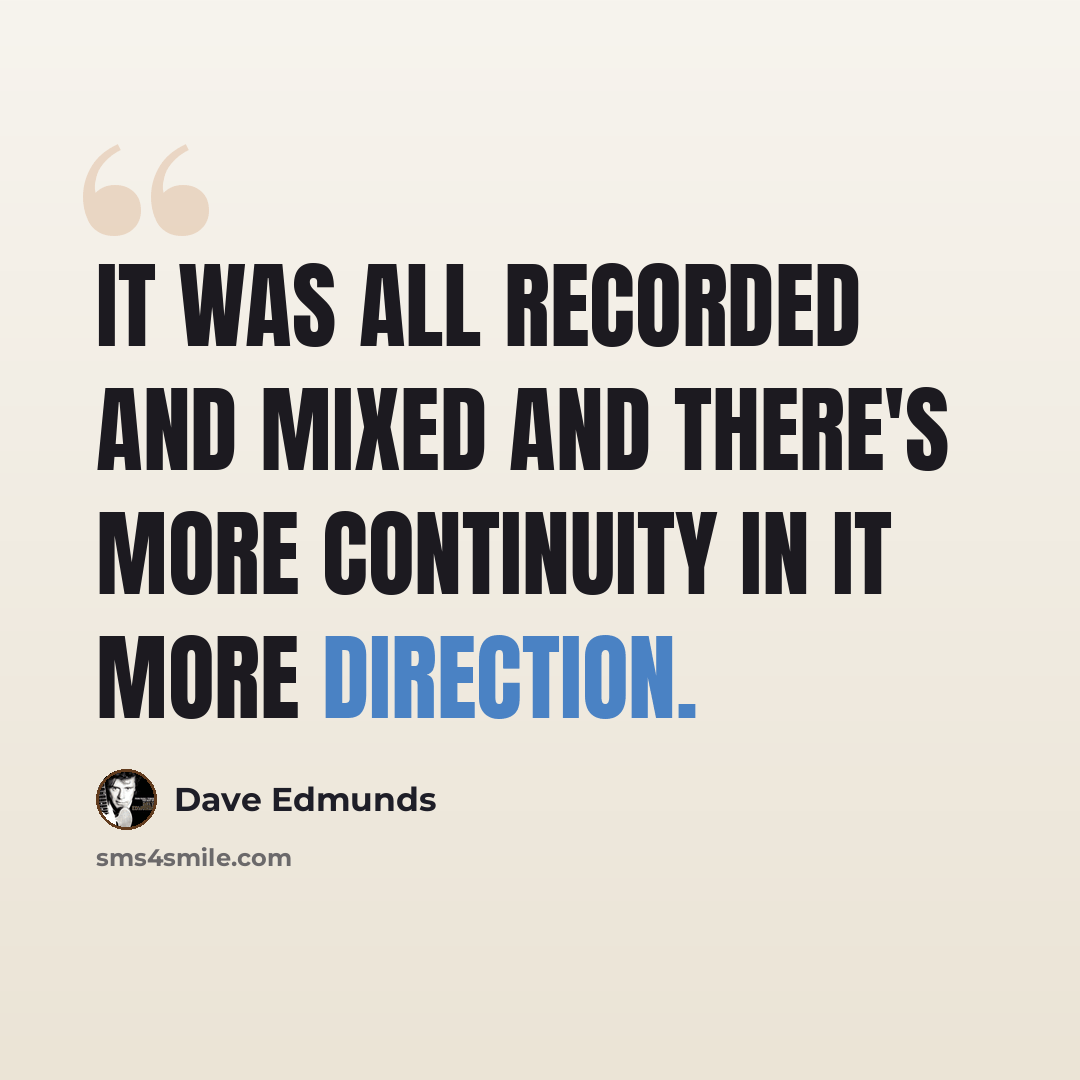 “It was all recorded and mixed and there's more continuity in it more direction.” quote by Dave Edmunds