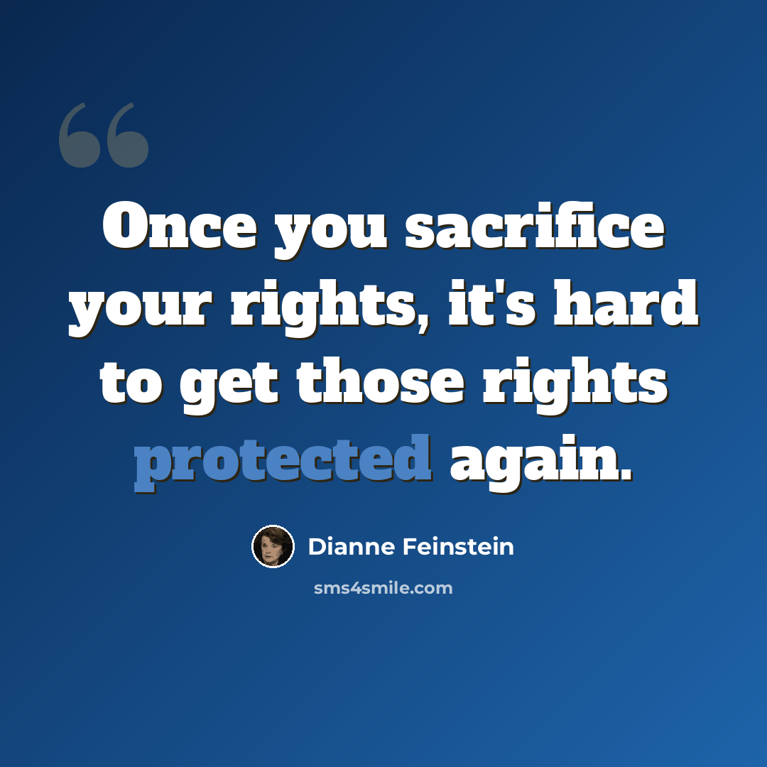 “Once you sacrifice your rights, it's hard to get those rights protected again.” quote by Dianne Feinstein