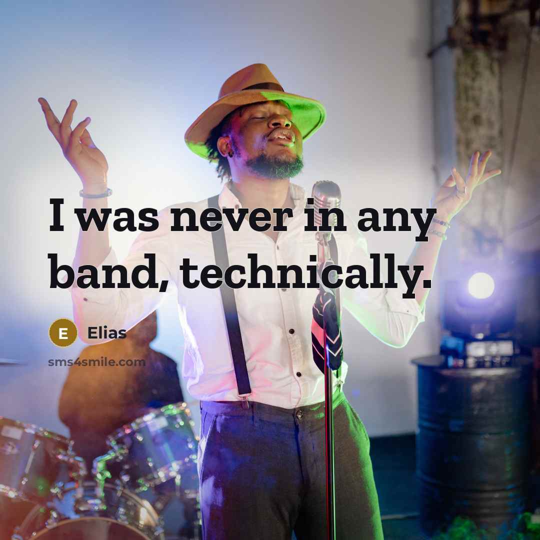 “I was never in any band, technically.” quote by Elias