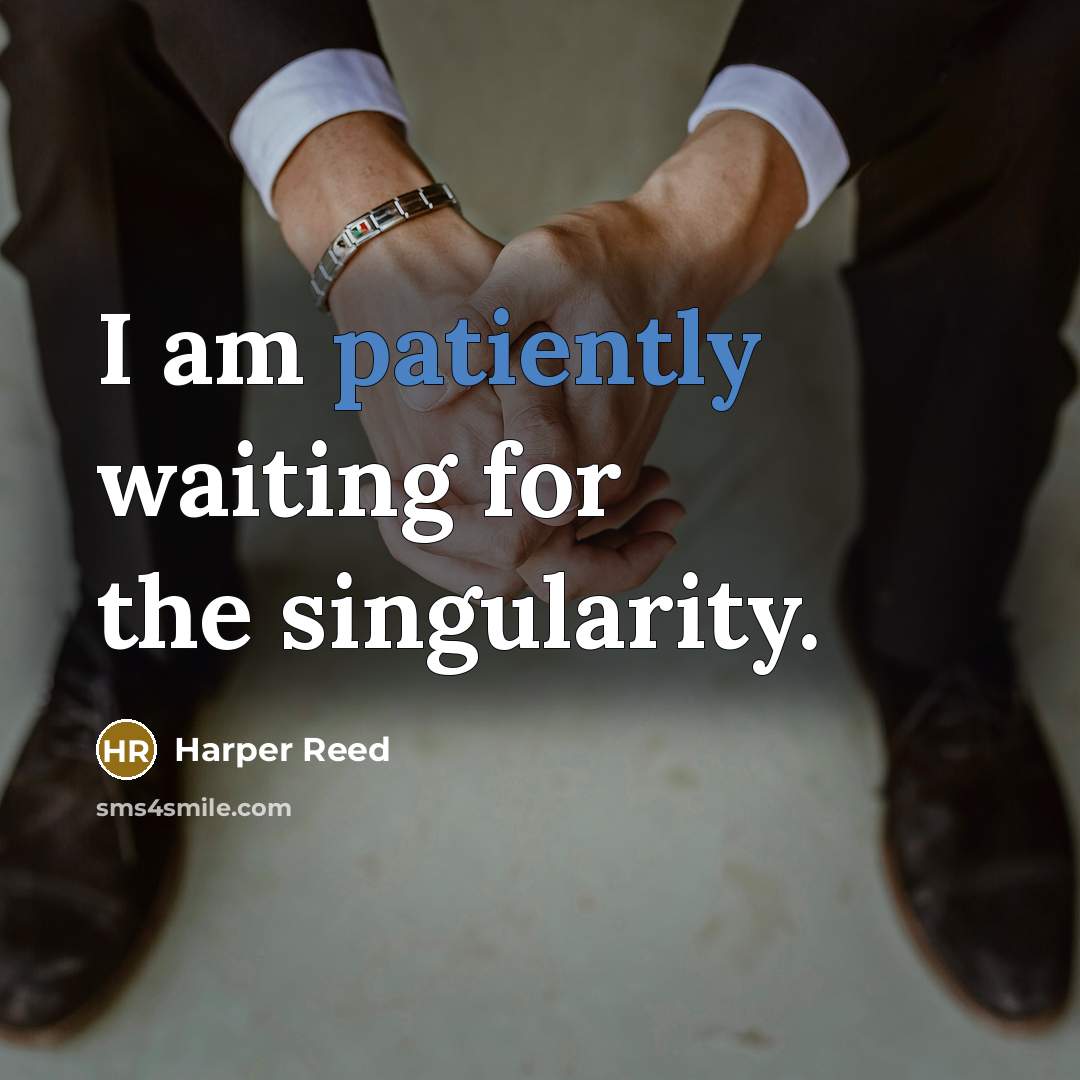 “I am patiently waiting for the singularity.” quote by Harper Reed