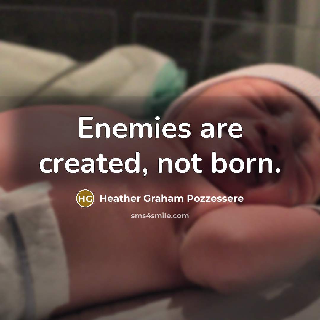“Enemies are created, not born.” quote by Heather Graham Pozzessere