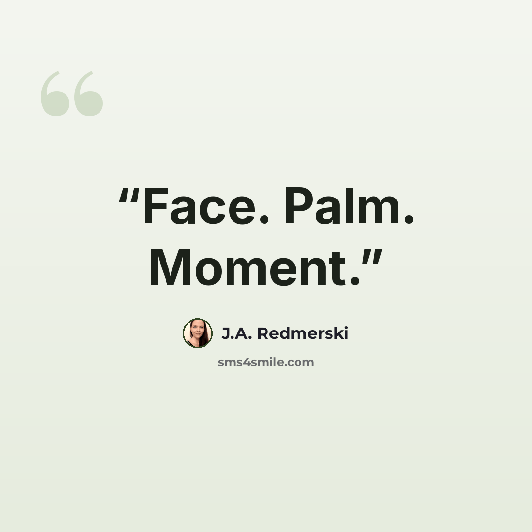 “Face. Palm. Moment.” quote by J.A. Redmerski