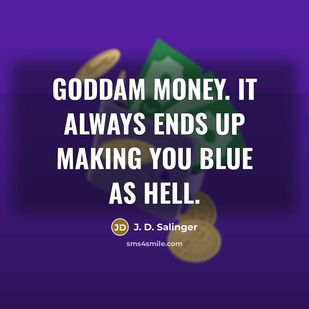 “Goddam money. It always ends up making you blue as hell.” quote by J. D. Salinger