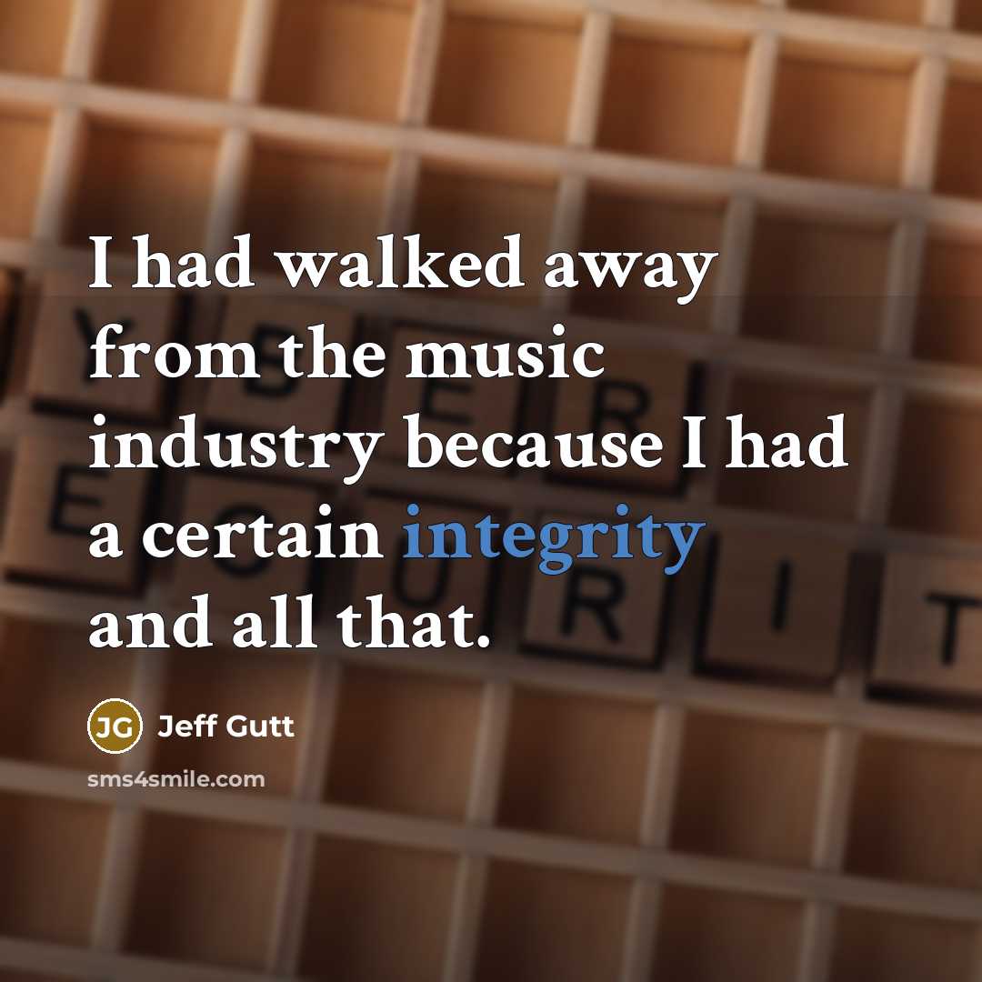 “I had walked away from the music industry because I had a certain integrity and all that.” quote by Jeff Gutt